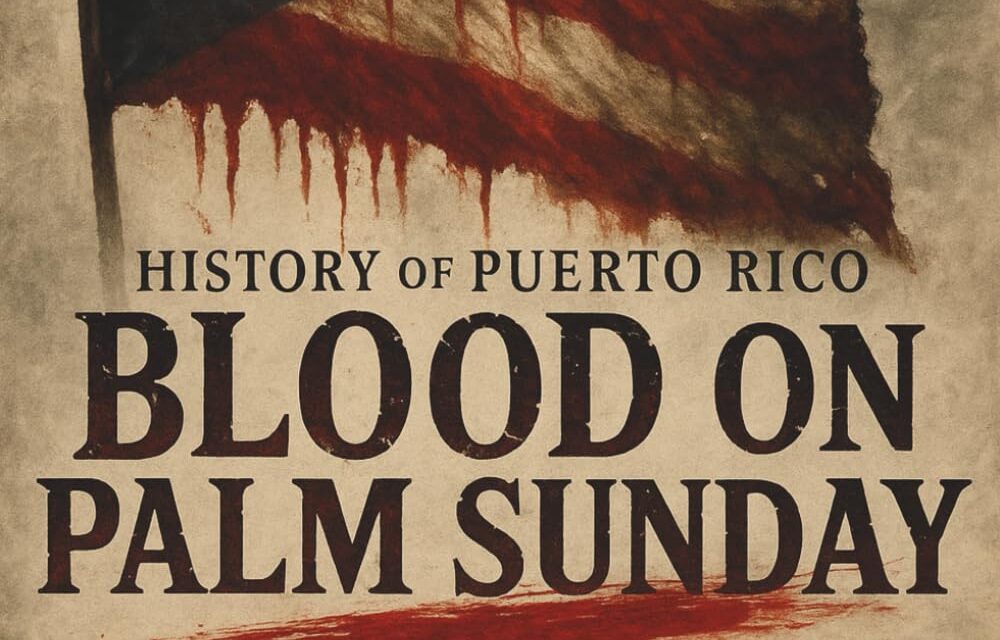 Blood on Palm Sunday: The Untold Story of the Ponce Massacre and Puerto Rico’s Fight for Freedom