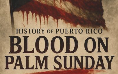 Blood on Palm Sunday: The Untold Story of the Ponce Massacre and Puerto Rico’s Fight for Freedom